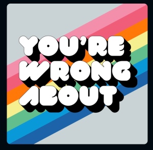 The "You're Wrong About" logo - white bubble letters with a rainbow background.